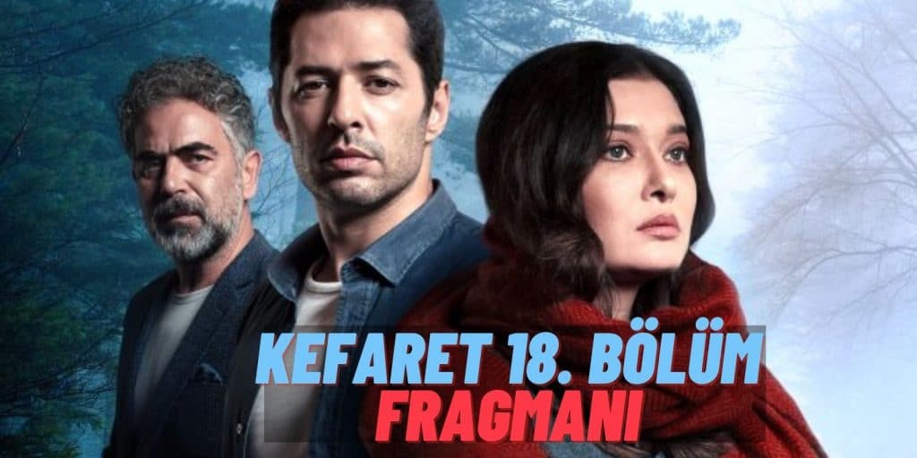 Nurgül Yeşilçay, Mert Fırat ve Yurdaer Okur’un Başrolleri Paylaştığı Kefaret’te Bu Hafta! İşte Kefaret Dizisi 18. Bölüm Fragmanı